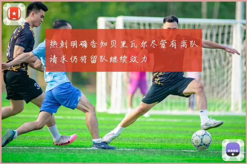 热刺明确告知贝里瓦尔尽管有离队请求仍将留队继续效力